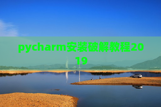 pycharm安装破解教程2019 pycharm安装破解教程2019